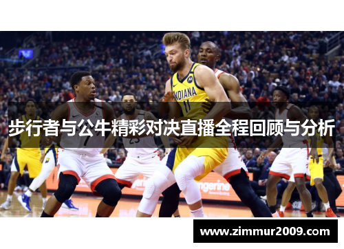 步行者与公牛精彩对决直播全程回顾与分析