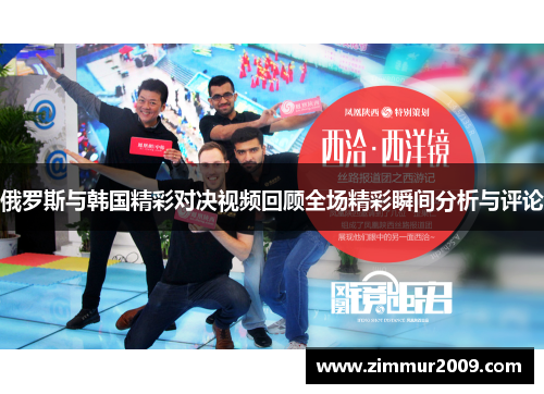俄罗斯与韩国精彩对决视频回顾全场精彩瞬间分析与评论